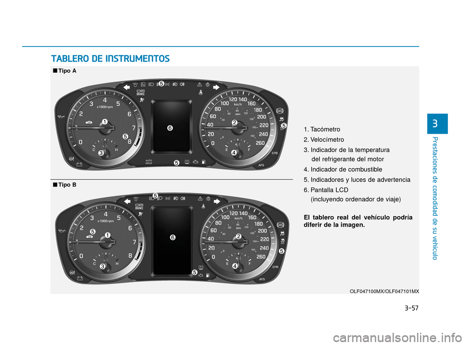 Hyundai Sonata 2019  Manual del propietario (in Spanish) 3-57
Prestaciones de comodidad de su vehículo
3
T
TA
A B
BL
LE
E R
R O
O  
 D
D E
E 
 I
IN
N S
ST
T R
R U
U M
M E
EN
N T
TO
O S
S
OLF047100MX/OLF047101MX
1. Tacómetro
2. Velocímetro
3. Indicador de