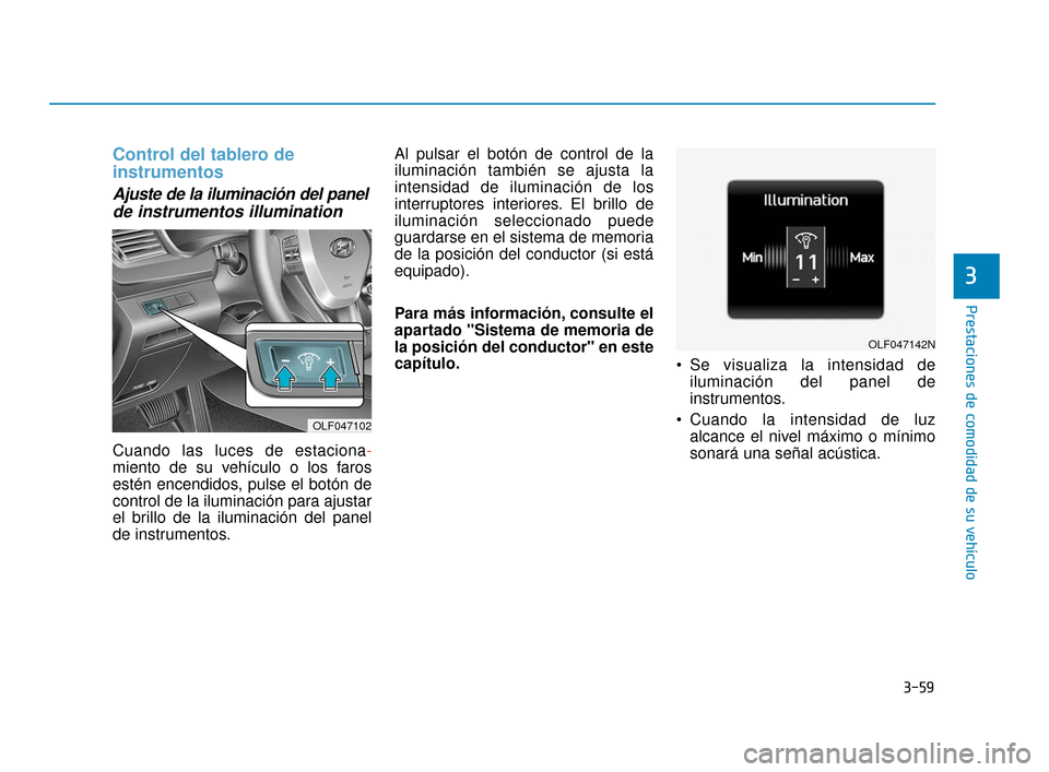 Hyundai Sonata 2019  Manual del propietario (in Spanish) 3-59
Prestaciones de comodidad de su vehículo
3
Control del tablero de 
instrumentos
Ajuste de la iluminación del panelde instrumentos illumination 
Cuando las luces de estaciona -
miento de su veh