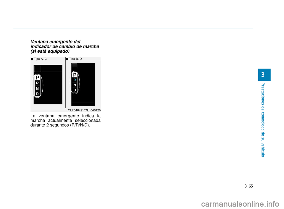 Hyundai Sonata 2019  Manual del propietario (in Spanish) 3-65
Prestaciones de comodidad de su vehículo
3
Ventana emergente delindicador de cambio de marcha  (si está equipado)
La ventana emergente indica la
marcha actualmente seleccionada
durante 2 segund