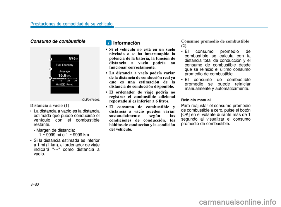 Hyundai Sonata 2019 Manual del propietario (in Spanish) 3-80
Consumo de combustible
Distancia a vacío (1)
La distancia a vacío es la distanciaestimada que puede conducirse el
vehículo con el combustible
restante.
- Margen de distancia: 1 ~ 9999 mi o 1 Hyundai Sonata 2019 Manual del propietario (in Spanish) 3-80
Consumo de combustible
Distancia a vacío (1)
La distancia a vacío es la distanciaestimada que puede conducirse el
vehículo con el combustible
restante.
- Margen de distancia: 1 ~ 9999 mi o 1