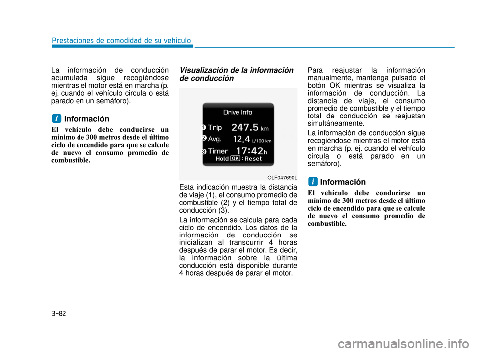 Hyundai Sonata 2019 Manual del propietario (in Spanish) 3-82
La información de conducción
acumulada sigue recogiéndose
mientras el motor está en marcha (p.
ej. cuando el vehículo circula o está
parado en un semáforo).
Información
El vehículo debe Hyundai Sonata 2019 Manual del propietario (in Spanish) 3-82
La información de conducción
acumulada sigue recogiéndose
mientras el motor está en marcha (p.
ej. cuando el vehículo circula o está
parado en un semáforo).
Información
El vehículo debe