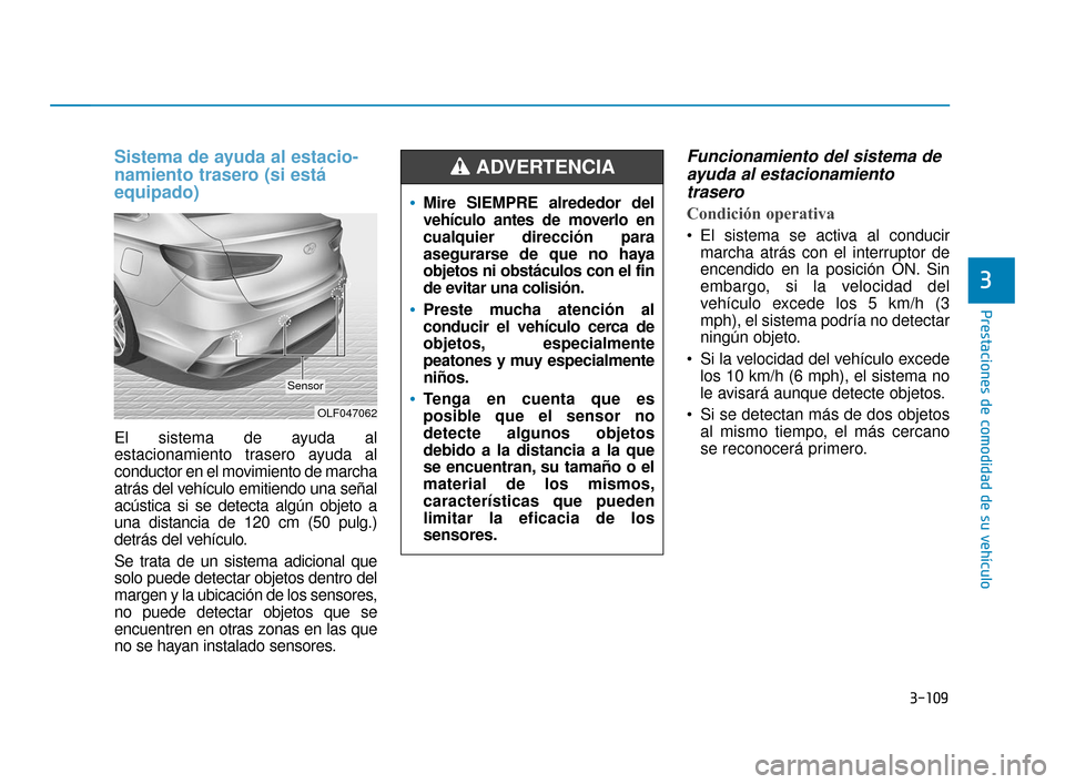 Hyundai Sonata 2019  Manual del propietario (in Spanish) 3-109
Prestaciones de comodidad de su vehículo
3
Sistema de ayuda al estacio-
namiento trasero (si está
equipado)
El sistema de ayuda al
estacionamiento trasero ayuda al
conductor en el movimiento d