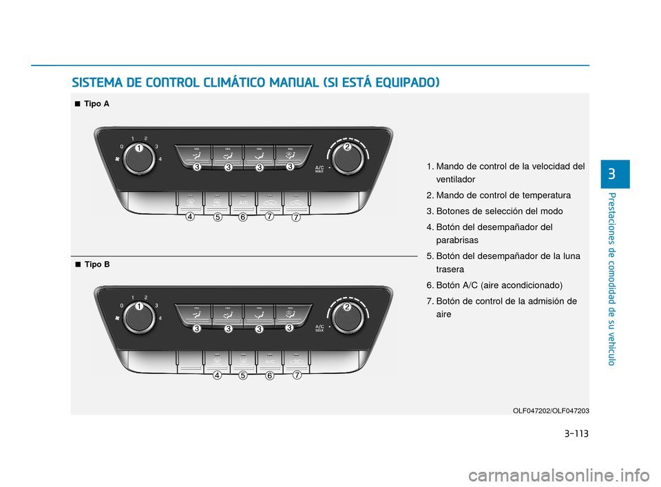 Hyundai Sonata 2019  Manual del propietario (in Spanish) 3-113
Prestaciones de comodidad de su vehículo
3
S
SI
IS
S T
T E
EM
M A
A 
 D
D E
E 
 C
C O
O N
NT
TR
R O
O L
L 
 C
C L
LI
IM
M Á
ÁT
TI
IC
C O
O  
 M
M A
AN
N U
U A
AL
L 
 (
( S
S I
I 
  E
E S
ST
T