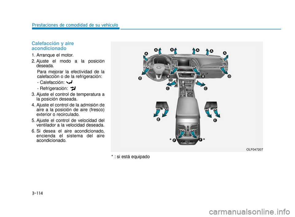 Hyundai Sonata 2019  Manual del propietario (in Spanish) 3-114
Prestaciones de comodidad de su vehículo
Calefacción y aire
acondicionado
1. Arranque el motor.
2. Ajuste el modo a la posicióndeseada.
Para mejorar la efectividad de la
calefacción o de la 