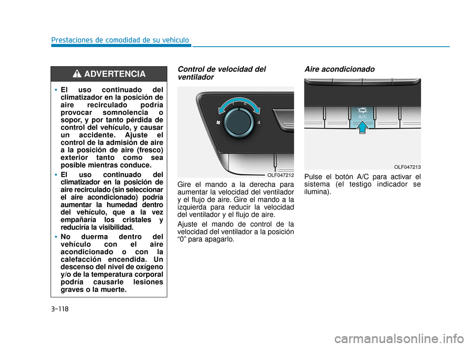 Hyundai Sonata 2019  Manual del propietario (in Spanish) 3-118
Prestaciones de comodidad de su vehículo
Control de velocidad delventilador
Gire el mando a la derecha para
aumentar la velocidad del ventilador
y el flujo de aire. Gire el mando a la
izquierda