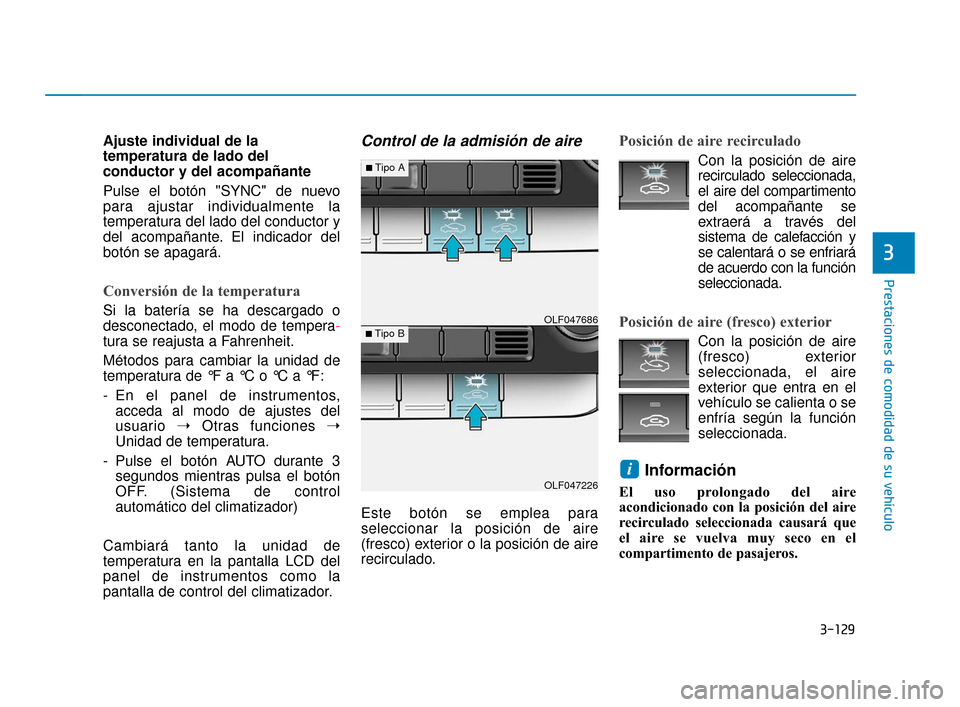 Hyundai Sonata 2019  Manual del propietario (in Spanish) 3-129
Prestaciones de comodidad de su vehículo
3
Ajuste individual de la
temperatura de lado del
conductor y del acompañante
Pulse el botón "SYNC" de nuevo
para ajustar individualmente la
temperatu