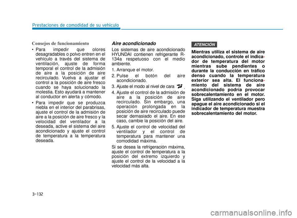 Hyundai Sonata 2019  Manual del propietario (in Spanish) 3-132
Prestaciones de comodidad de su vehículo
Consejos de funcionamiento
 Para impedir que oloresdesagradables o polvo entren en el
vehículo a través del sistema de
ventilación, ajuste de forma
t