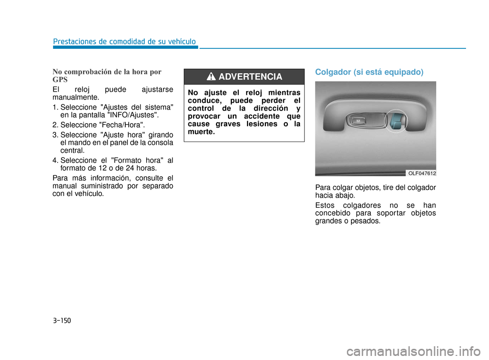 Hyundai Sonata 2019  Manual del propietario (in Spanish) 3-150
Prestaciones de comodidad de su vehículo
No comprobación de la hora por
GPS
El reloj puede ajustarse
manualmente.
1. Seleccione "Ajustes del sistema"en la pantalla "INFO/Ajustes".
2. Seleccion
