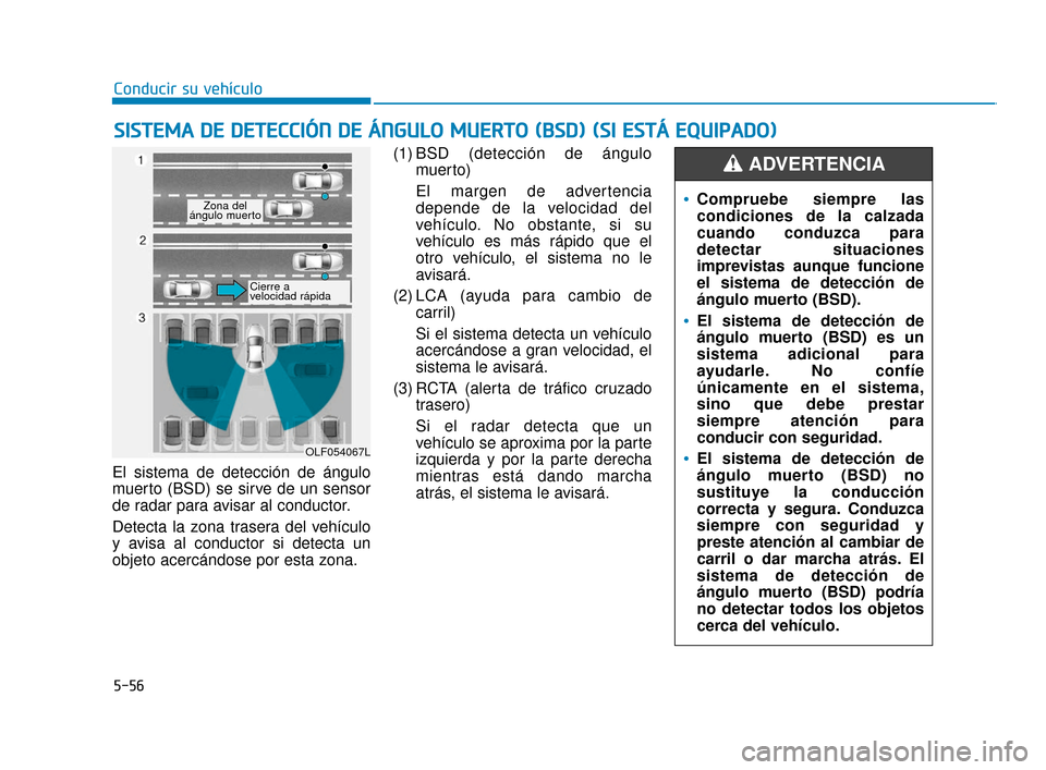 Hyundai Sonata 2019  Manual del propietario (in Spanish) 5-56
Conducir su vehículo
El sistema de detección de ángulo
muerto (BSD) se sirve de un sensor
de radar para avisar al conductor.
Detecta la zona trasera del vehículo
y avisa al conductor si detec