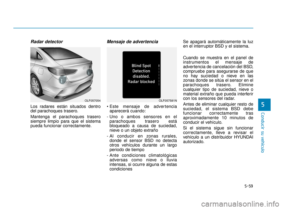 Hyundai Sonata 2019  Manual del propietario (in Spanish) 5-59
Conducir su vehículo
5
Radar detector
Los radares están situados dentro
del parachoques trasero.
Mantenga el parachoques trasero
siempre limpio para que el sistema
pueda funcionar correctamente