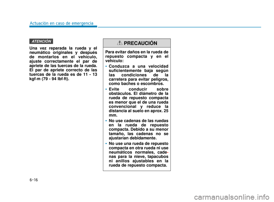 Hyundai Sonata 2019 Manual del propietario (in Spanish) 6-16
Actuación en caso de emergencia
Una vez reparada la rueda y el
neumático originales y después
de montarlos en el vehículo,
ajuste correctamente el par de
apriete de las tuercas de la rueda.
E Hyundai Sonata 2019 Manual del propietario (in Spanish) 6-16
Actuación en caso de emergencia
Una vez reparada la rueda y el
neumático originales y después
de montarlos en el vehículo,
ajuste correctamente el par de
apriete de las tuercas de la rueda.
E