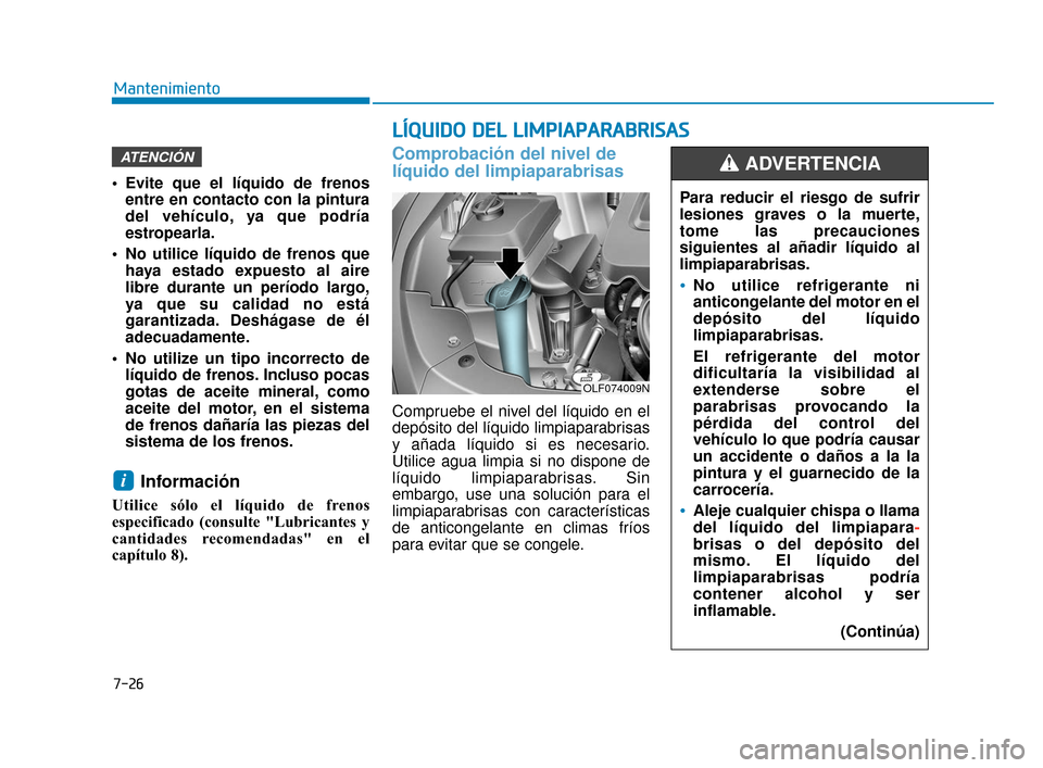 Hyundai Sonata 2019  Manual del propietario (in Spanish) 7-26
Mantenimiento
L
LÍ
ÍQ
Q U
UI
ID
D O
O  
 D
D E
EL
L 
 L
L I
IM
M P
PI
IA
A P
PA
A R
RA
A B
BR
RI
IS
S A
A S
S
 Evite que el líquido de frenos
entre en contacto con la pintura
del vehículo, ya