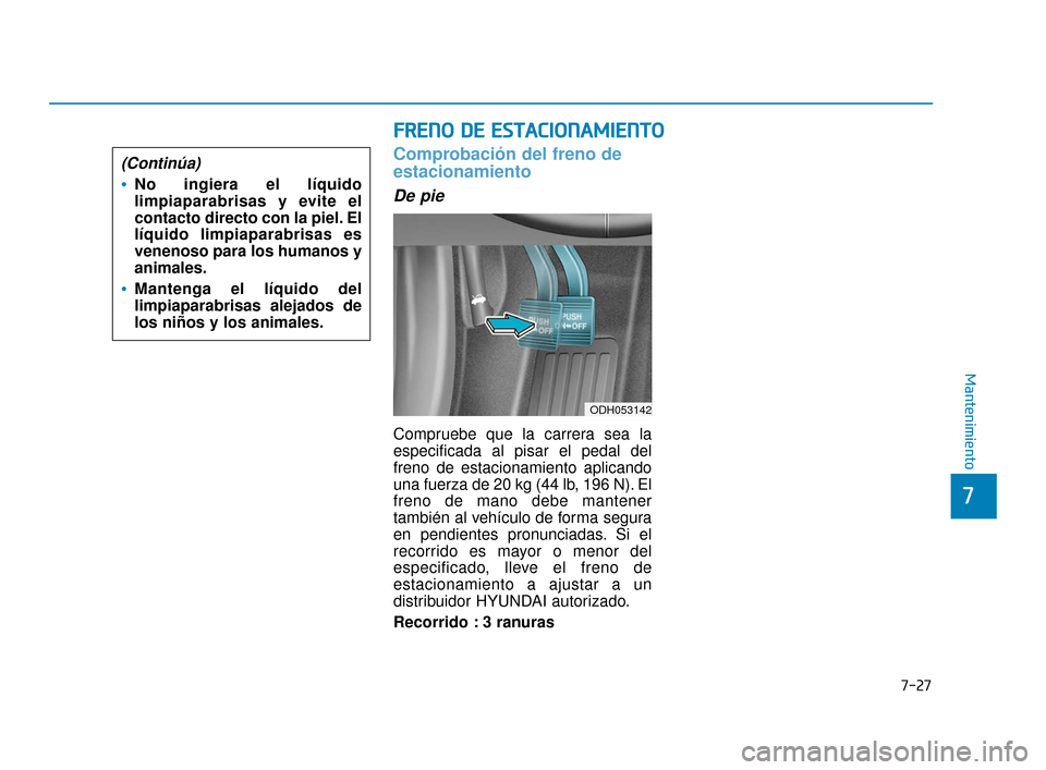 Hyundai Sonata 2019  Manual del propietario (in Spanish) 7-27
7
Mantenimiento
7
F
FR
R E
EN
N O
O  
 D
D E
E 
 E
E S
ST
T A
A C
CI
IO
O N
NA
AM
M I
IE
E N
N T
TO
O
Comprobación del freno de
estacionamiento
De pie
Compruebe que la carrera sea la
especificad