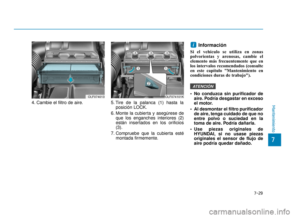 Hyundai Sonata 2019  Manual del propietario (in Spanish) 7-29
7
Mantenimiento4. Cambie el filtro de aire.5. Tire de la palanca (1) hasta la
posición LOCK.
6. Monte la cubierta y asegúrese de que los enganches interiores (2)
están insertados en los orific