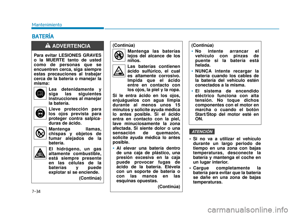 Hyundai Sonata 2019 Manual del propietario (in Spanish) 7-34
MantenimientoPara evitar LESIONES GRAVES
o la MUERTE tanto de usted
como de personas que se
encuentren cerca, siga siempre
estas precauciones al trabajar
cerca de la batería o manejar la
misma: Hyundai Sonata 2019 Manual del propietario (in Spanish) 7-34
MantenimientoPara evitar LESIONES GRAVES
o la MUERTE tanto de usted
como de personas que se
encuentren cerca, siga siempre
estas precauciones al trabajar
cerca de la batería o manejar la
misma: