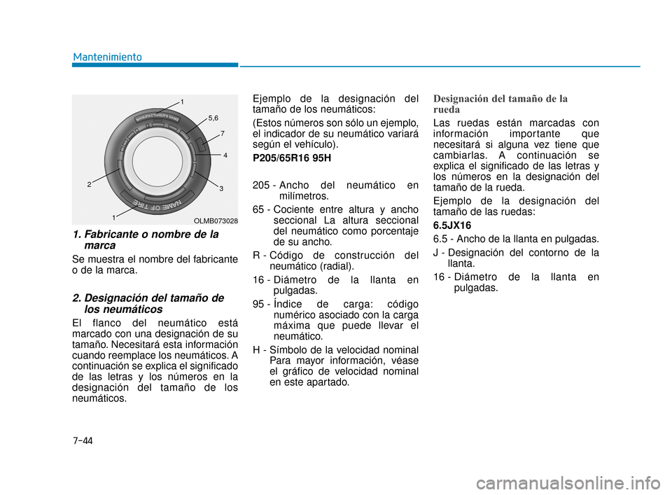 Hyundai Sonata 2019  Manual del propietario (in Spanish) 7-44
Mantenimiento
1. Fabricante o nombre de lamarca   
Se muestra el nombre del fabricante
o de la marca.
2. Designación del tamaño delos neumáticos 
El flanco del neumático está
marcado con una