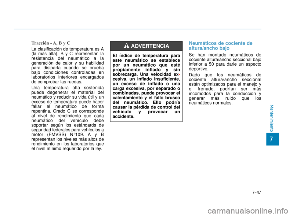 Hyundai Sonata 2019  Manual del propietario (in Spanish) 7-47
7
Mantenimiento
Tracción - A, B y C
La clasificación de temperatura es A
(la más alta), B y C representan la
resistencia del neumático a la
generación de calor y su habilidad
para disiparla 