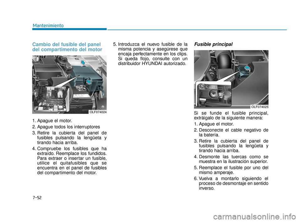 Hyundai Sonata 2019  Manual del propietario (in Spanish) 7-52
Mantenimiento
Cambio del fusible del panel
del compartimento del motor
1. Apague el motor.
2. Apague todos los interruptores
3. Retire la cubierta del panel defusibles pulsando la lengüeta y
tir