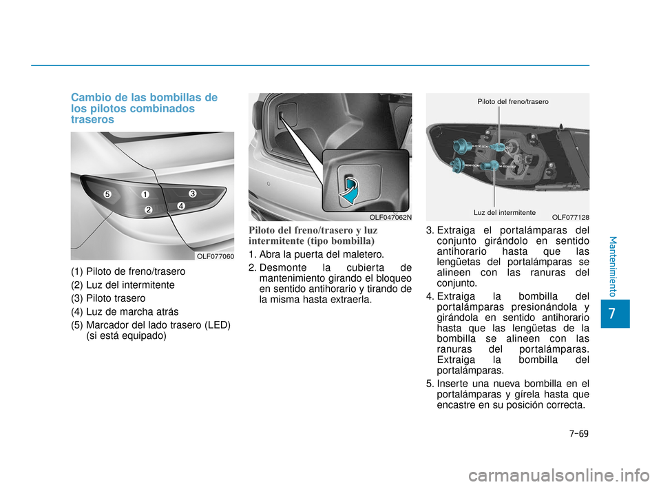 Hyundai Sonata 2019  Manual del propietario (in Spanish) 7-69
7
Mantenimiento
Cambio de las bombillas de
los pilotos combinados
traseros
(1) Piloto de freno/trasero
(2) Luz del intermitente
(3) Piloto trasero
(4) Luz de marcha atrás
(5) Marcador del lado t