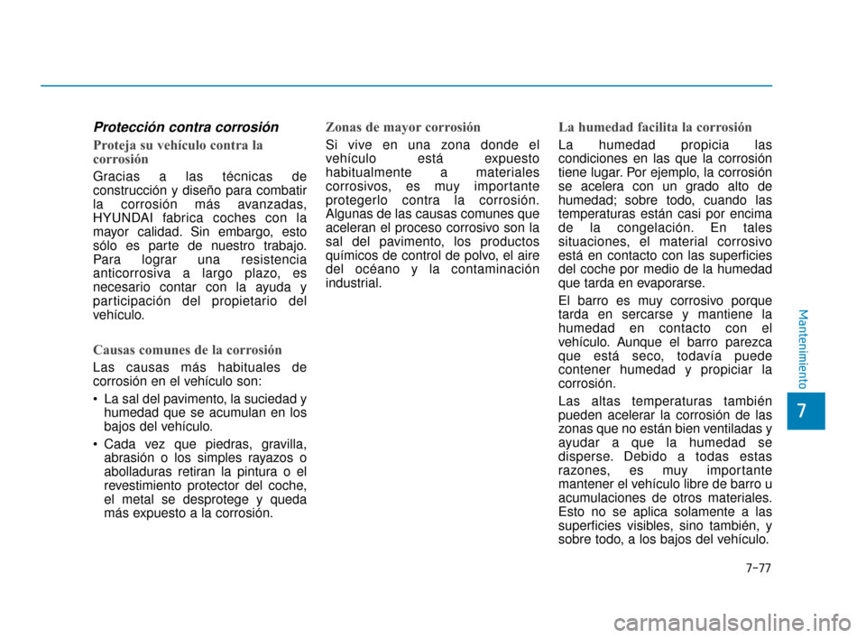 Hyundai Sonata 2019  Manual del propietario (in Spanish) 7-77
7
Mantenimiento
Protección contra corrosión
Proteja su vehículo contra la
corrosión
Gracias a las técnicas de
construcción y diseño para combatir
la corrosión más avanzadas,
HYUNDAI fabr