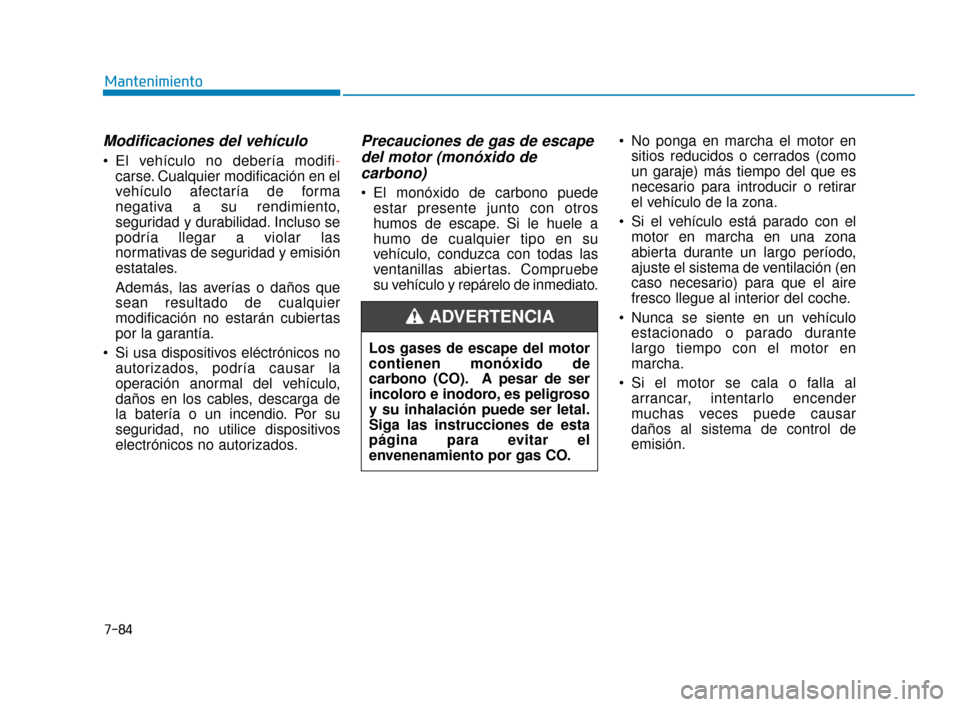 Hyundai Sonata 2019 Manual del propietario (in Spanish) 7-84
Mantenimiento
Modificaciones del vehículo
El vehículo no debería modifi-carse. Cualquier modificación en el
vehículo afectaría de forma
negativa a su rendimiento,
seguridad y durabilidad. Hyundai Sonata 2019 Manual del propietario (in Spanish) 7-84
Mantenimiento
Modificaciones del vehículo
El vehículo no debería modifi-carse. Cualquier modificación en el
vehículo afectaría de forma
negativa a su rendimiento,
seguridad y durabilidad.