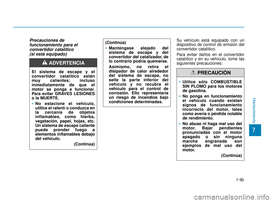 Hyundai Sonata 2019 Manual del propietario (in Spanish) 7-85
7
Mantenimiento
Precauciones de funcionamiento para el convertidor catalítico (si está equipado)Su vehículo está equipado con un
dispositivo de control de emisión del
convertidor catalítico Hyundai Sonata 2019 Manual del propietario (in Spanish) 7-85
7
Mantenimiento
Precauciones de funcionamiento para el convertidor catalítico (si está equipado)Su vehículo está equipado con un
dispositivo de control de emisión del
convertidor catalítico