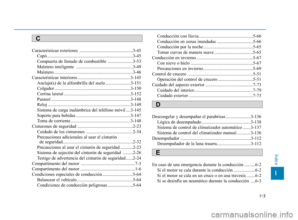 Hyundai Sonata 2019  Manual del propietario (in Spanish) I-3
Características exteriores  ...............................................3-45Capó........................................................................\
....3-45
Compuerta de llenado de comb