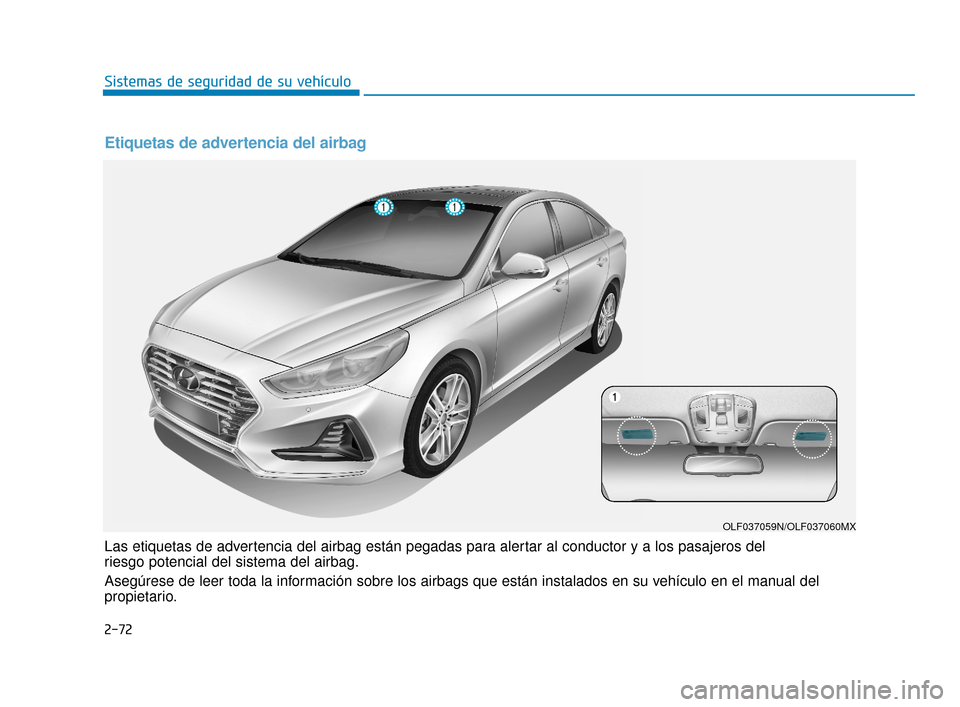 Hyundai Sonata 2019  Manual del propietario (in Spanish) 2-72
Sistemas de seguridad de su vehículo
Las etiquetas de advertencia del airbag están pegadas para alertar al conductor y a los pasajeros del 
riesgo potencial del sistema del airbag.
Asegúrese d