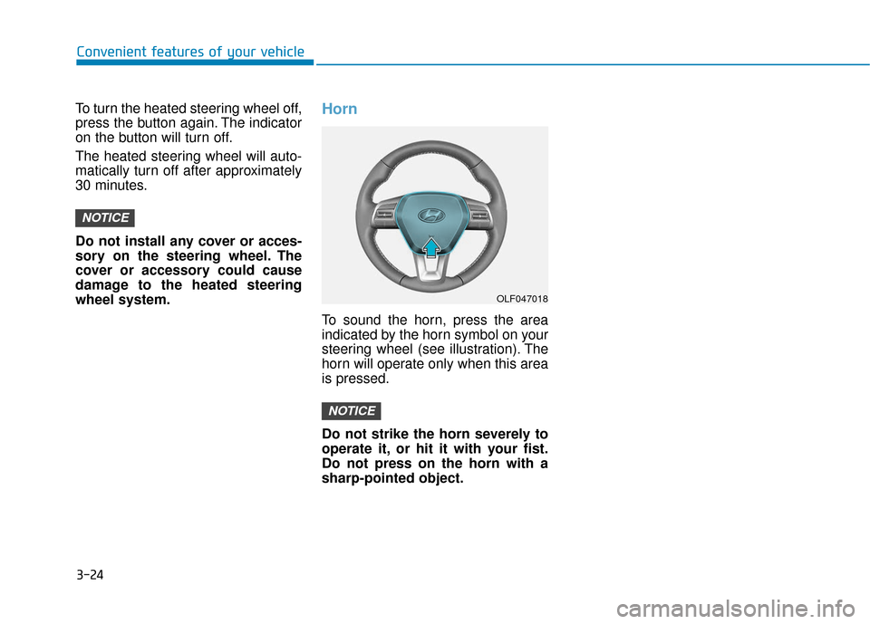 Hyundai Sonata 2018  Owners Manual 3-24
Convenient features of your vehicle
To turn the heated steering wheel off,
press the button again. The indicator
on the button will turn off.
The heated steering wheel will auto-
matically turn o