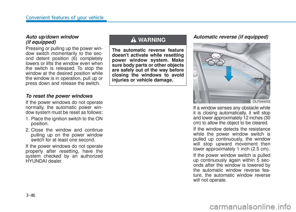 Hyundai Sonata 2018  Owners Manual 3-46
Convenient features of your vehicle
Auto up/down window (if equipped)
Pressing or pulling up the power win-
dow switch momentarily to the sec-
ond detent position (6) completely
lowers or lifts t