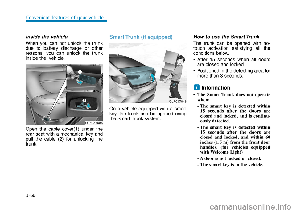 Hyundai Sonata 2018  Owners Manual 3-56
Convenient features of your vehicle
Inside the vehicle
When you can not unlock the trunk
due to battery discharge or other
reasons, you can unlock the trunk
inside the  vehicle.
Open the cable co