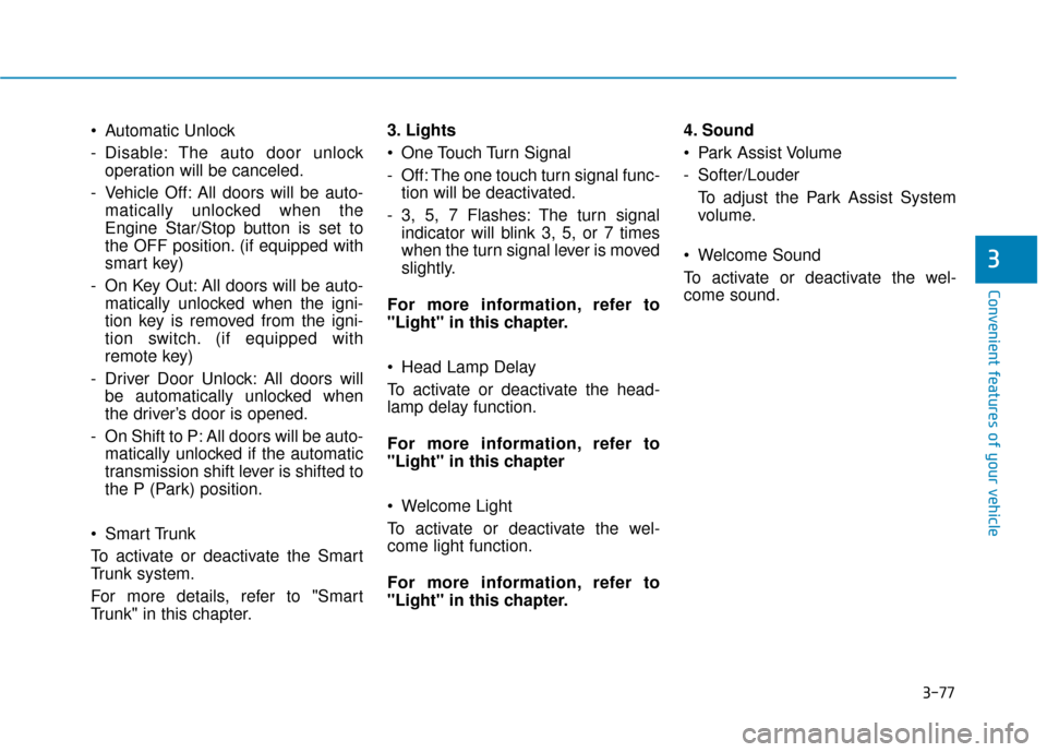 Hyundai Sonata 2018  Owners Manual 3-77
Convenient features of your vehicle
 Automatic Unlock
- Disable: The auto door unlockoperation will be canceled.
- Vehicle Off: All doors will be auto- matically unlocked when the
Engine Star/Sto