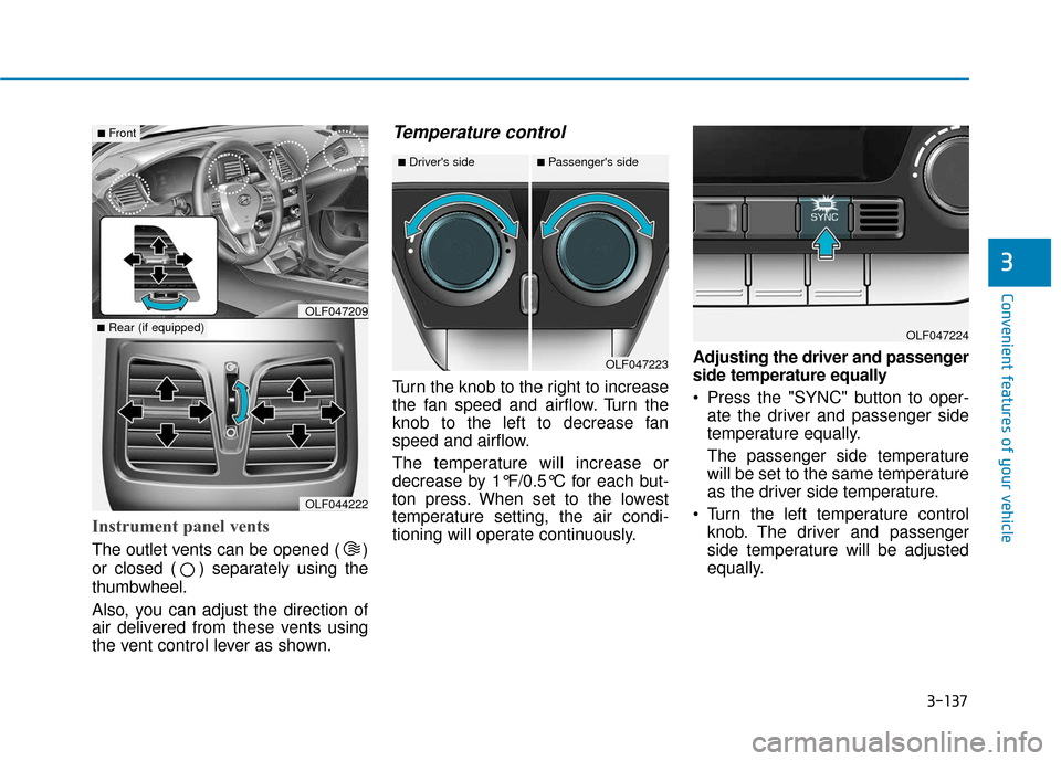 Hyundai Sonata 2018  Owners Manual 3-137
Convenient features of your vehicle
3
Instrument panel vents
The outlet vents can be opened ( )
or closed ( ) separately using the
thumbwheel.
Also, you can adjust the direction of
air delivered