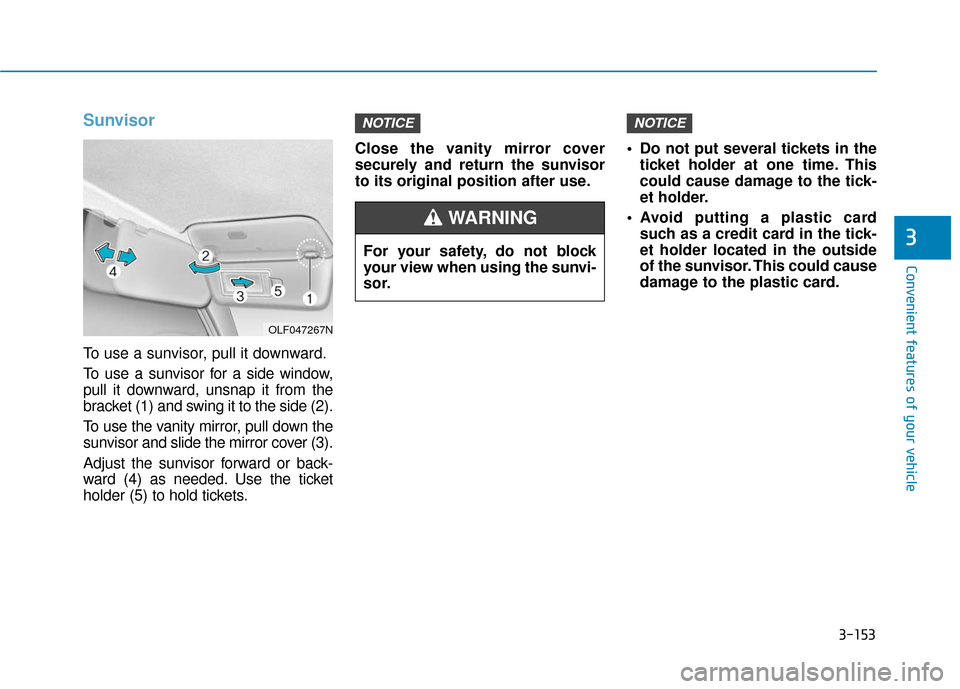Hyundai Sonata 2018  Owners Manual 3-153
Convenient features of your vehicle
3
Sunvisor
To use a sunvisor, pull it downward.
To use a sunvisor for a side window,
pull it downward, unsnap it from the
bracket (1) and swing it to the side