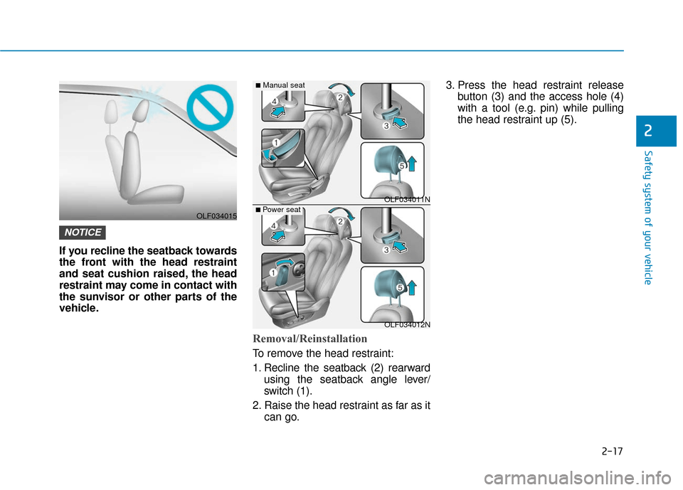 Hyundai Sonata 2018  Owners Manual 2-17
Safety system of your vehicle
2
If you recline the seatback towards
the front with the head restraint
and seat cushion raised, the head
restraint may come in contact with
the sunvisor or other pa