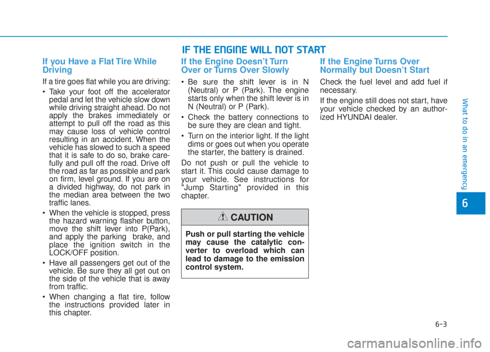 Hyundai Sonata 2018  Owners Manual 6-3
What to do in an emergency
If you Have a Flat Tire While
Driving
If a tire goes flat while you are driving:
 Take your foot off the acceleratorpedal and let the vehicle slow down
while driving str