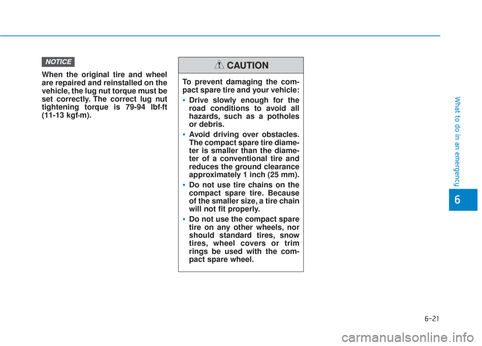 Hyundai Sonata 2018  Owners Manual 6-21
What to do in an emergency
6
When the original tire and wheel
are repaired and reinstalled on the
vehicle, the lug nut torque must be
set correctly. The correct lug nut
tightening torque is 79-94