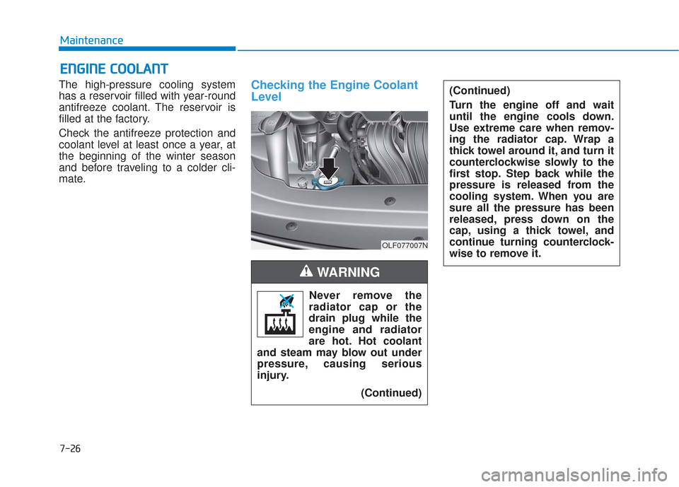 Hyundai Sonata 2018  Owners Manual 7-26
Maintenance
E
EN
N G
GI
IN
N E
E 
 C
C O
O O
OL
LA
A N
N T
T
The high-pressure cooling system
has a reservoir filled with year-round
antifreeze coolant. The reservoir is
filled at the factory.
Ch