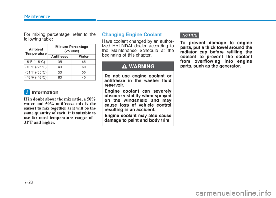 Hyundai Sonata 2018  Owners Manual 7-28
Maintenance
For mixing percentage, refer to the
following table:
Information
If in doubt about the mix ratio, a 50%
water and 50% antifreeze mix is the
easiest to mix together as it will be the
s