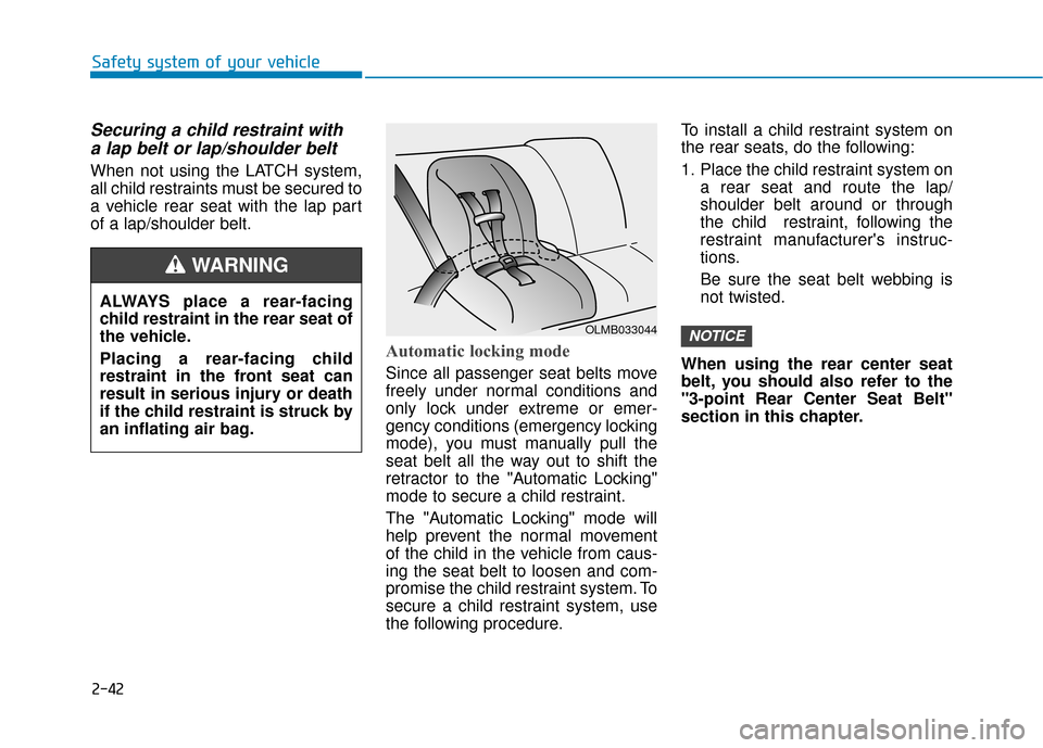 Hyundai Sonata 2018  Owners Manual 2-42
Safety system of your vehicle
Securing a child restraint witha lap belt or lap/shoulder belt
When not using the LATCH system,
all child restraints must be secured to
a vehicle rear seat with the 