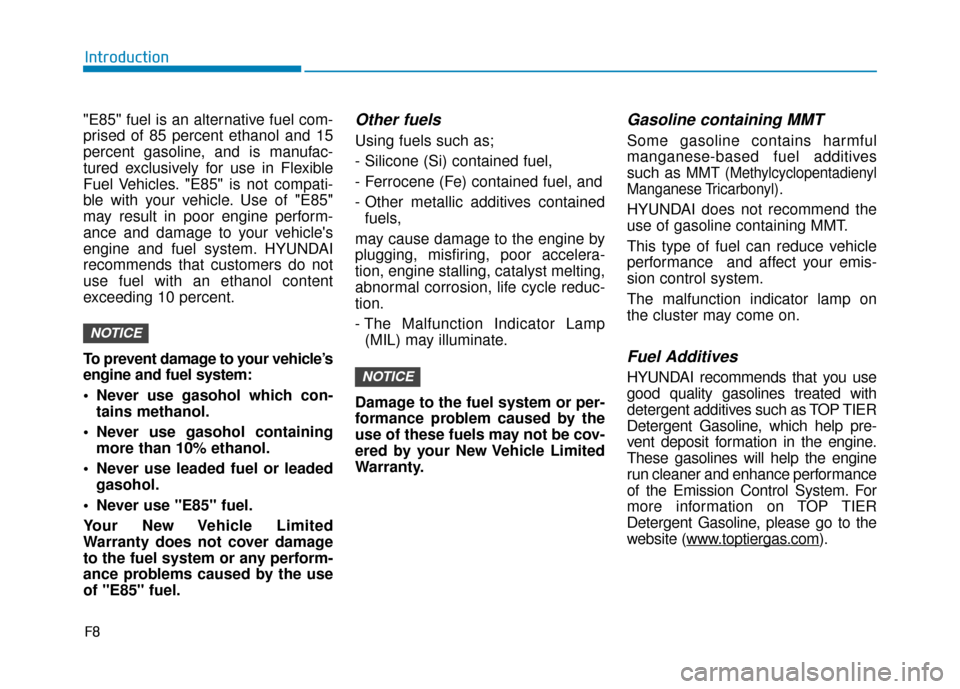 Hyundai Sonata 2018  Owners Manual F8
Introduction
"E85" fuel is an alternative fuel com-
prised of 85 percent ethanol and 15
percent gasoline, and is manufac-
tured exclusively for use in Flexible
Fuel Vehicles. "E85" is not compati-
