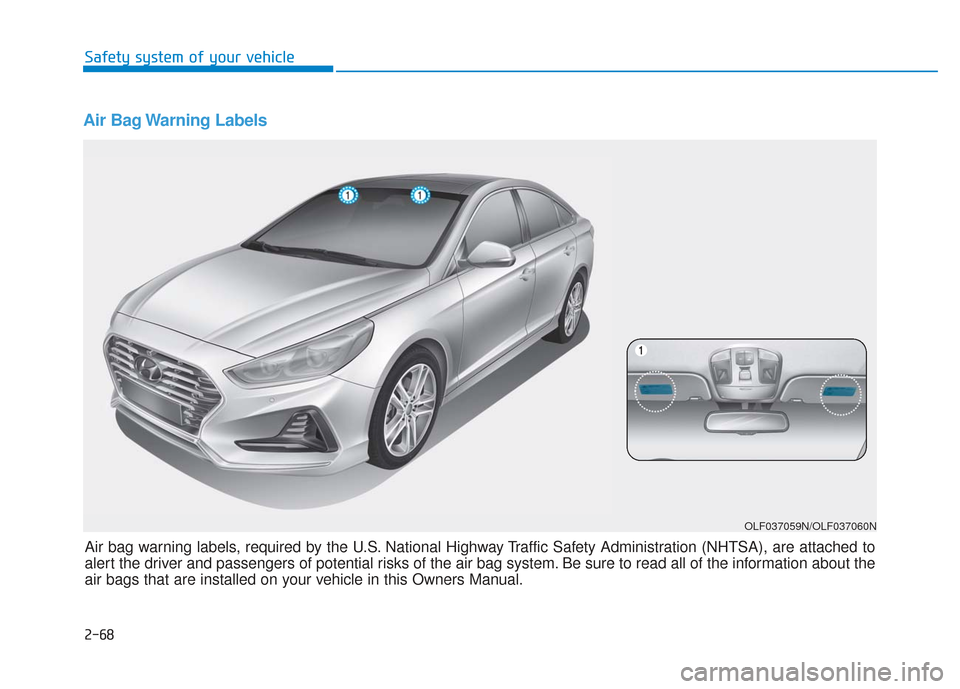 Hyundai Sonata 2018  Owners Manual Air Bag Warning Labels 
OLF037059N/OLF037060N
Air bag warning labels, required by the U.S. National Highway Traffic Safety Administration (NHTSA), are attached to
alert the driver and passengers of po