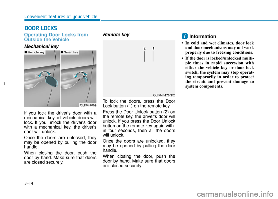 Hyundai Sonata 2018  Owners Manual 3-14
Convenient features of your vehicle
Operating Door Locks from
Outside the Vehicle 
Mechanical key
If you lock the drivers door with a
mechanical key, all vehicle doors will
lock. If you unlock t