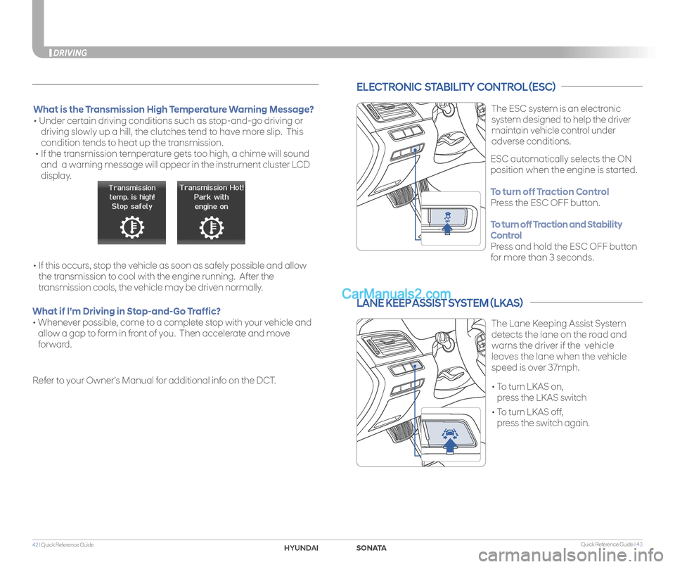 Hyundai Sonata 2018 Quick Reference Guide Quick Reference Guide I 4342 I Quick Reference Guide
DRIVING
ELECTRONIC STABILITY CONTROL (ESC)
The ESC system is an electronic
system designed to help the driver
maintain vehicle control under
Hyundai Sonata 2018 Quick Reference Guide Quick Reference Guide I 4342 I Quick Reference Guide
DRIVING
ELECTRONIC STABILITY CONTROL (ESC)
The ESC system is an electronic
system designed to help the driver
maintain vehicle control under