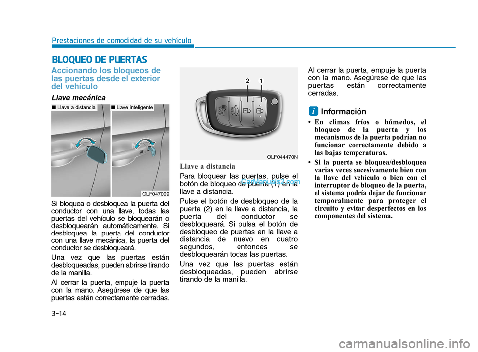 Hyundai Sonata 2018  Manual del propietario (in Spanish) 3-14
Prestaciones de comodidad de su vehículo
Accionando los bloqueos de
las puertas desde el exterior
del vehículo 
Llave mecánica
Si bloquea o desbloquea la puerta del
conductor con una llave, to