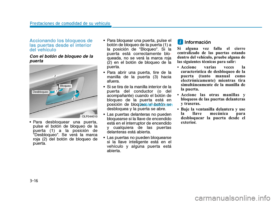 Hyundai Sonata 2018  Manual del propietario (in Spanish) 3-16
Prestaciones de comodidad de su vehículo
Accionando los bloqueos de
las puertas desde el interior
del vehículo 
Con el botón de bloqueo de lapuerta
 Para desbloquear una puerta, pulse el botó