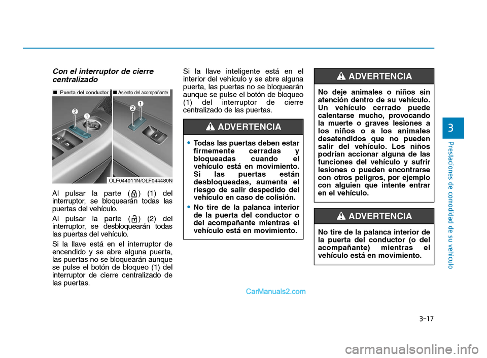 Hyundai Sonata 2018  Manual del propietario (in Spanish) 3-17
Prestaciones de comodidad de su vehículo
3
Con el interruptor de cierrecentralizado
Al pulsar la parte ( ) (1) del
interruptor, se bloquearán todas las
puertas del vehículo.
Al pulsar la parte