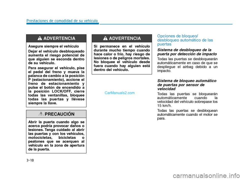 Hyundai Sonata 2018  Manual del propietario (in Spanish) 3-18
Prestaciones de comodidad de su vehículo
Opciones de bloqueo/
desbloqueo automático de las
puertas
Sistema de desbloqueo de lapuerta por detección de impacto 
Todas las puertas se desbloquear