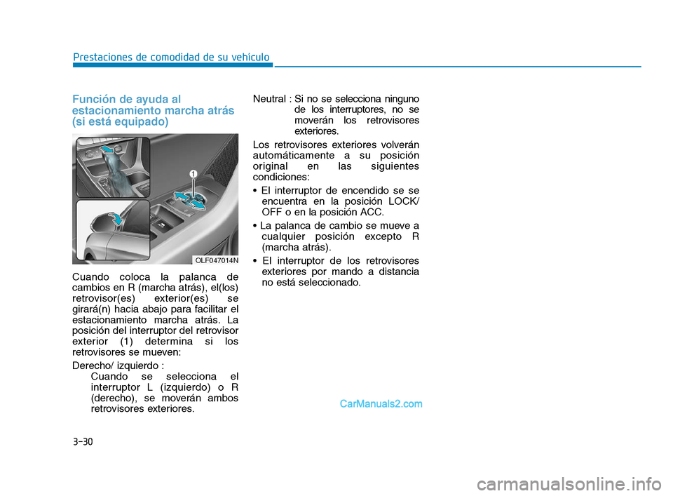 Hyundai Sonata 2018  Manual del propietario (in Spanish) 3-30
Prestaciones de comodidad de su vehículo
Función de ayuda al
estacionamiento marcha atrás
(si está equipado)
Cuando coloca la palanca de
cambios en R (marcha atrás), el(los)
retrovisor(es) e