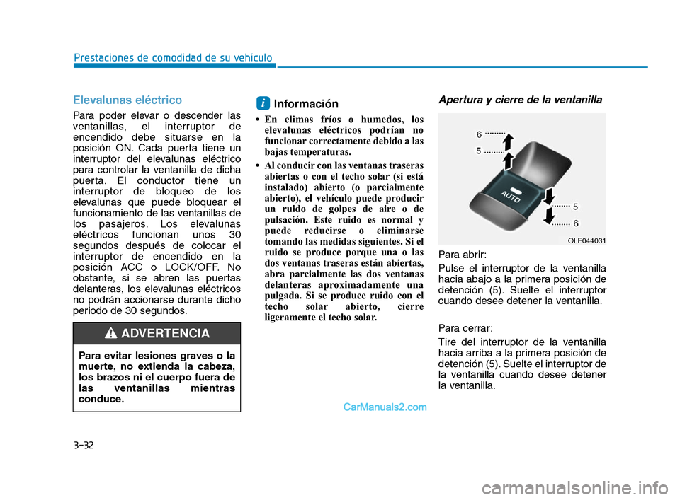 Hyundai Sonata 2018  Manual del propietario (in Spanish) 3-32
Prestaciones de comodidad de su vehículo
Elevalunas eléctrico
Para poder elevar o descender las
ventanillas, el interruptor de
encendido debe situarse en la
posición ON. Cada puerta tiene un
i